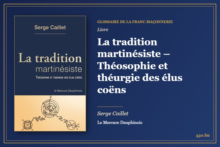 La tradition martinésiste – Théosophie et théurgie des élus coëns (Livre) – Glossaire de la franc-maçonnerie 450.fm