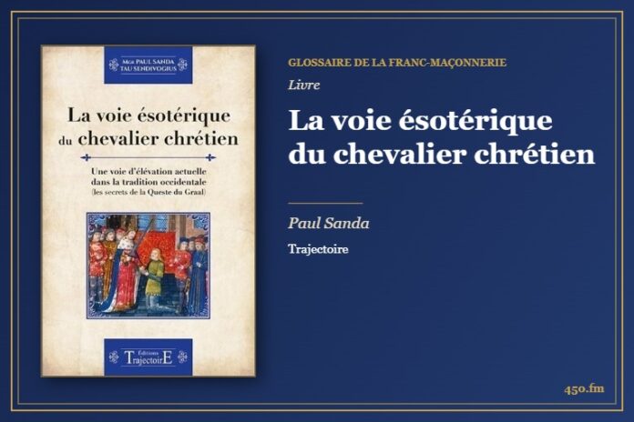 La voie ésotérique du chevalier chrétien (Livre) – Glossaire de la franc-maçonnerie 450.fm