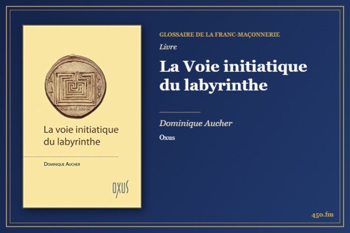 La Voie initiatique du labyrinthe (Livre) – Glossaire de la franc-maçonnerie 450.fm