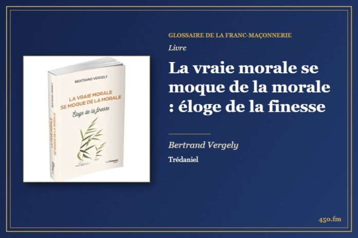 La vraie morale se moque de la morale : éloge de la finesse (Livre) – Glossaire de la franc-maçonnerie 450.fm