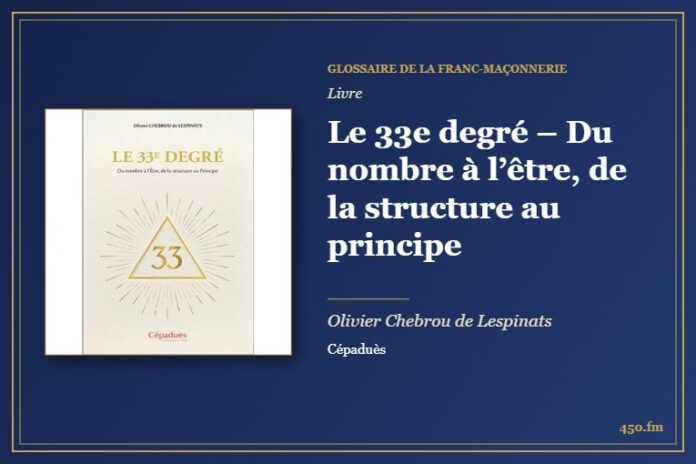 Le 33e degré – Du nombre à l’être, de la structure au principe (Livre) – Glossaire de la franc-maçonnerie 450.fm