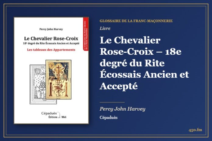Le Chevalier Rose-Croix – 18e degré du Rite Écossais Ancien et Accepté (Livre) – Glossaire de la franc-maçonnerie 450.fm