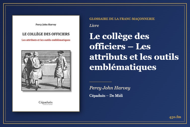 Le collège des officiers – Les attributs et les outils emblématiques (Livre) – Glossaire de la franc-maçonnerie 450.fm