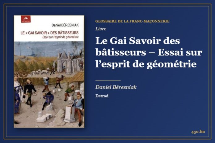 Le Gai Savoir des bâtisseurs – Essai sur l’esprit de géométrie (Livre) – Glossaire de la franc-maçonnerie 450.fm
