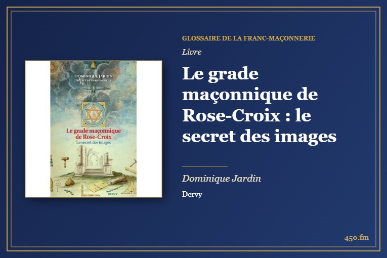 Le grade maçonnique de Rose-Croix : le secret des images (Livre) – Glossaire de la franc-maçonnerie 450.fm