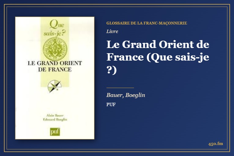 Le Grand Orient de France (Que sais-je ?) (Livre) – Glossaire de la franc-maçonnerie 450.fm