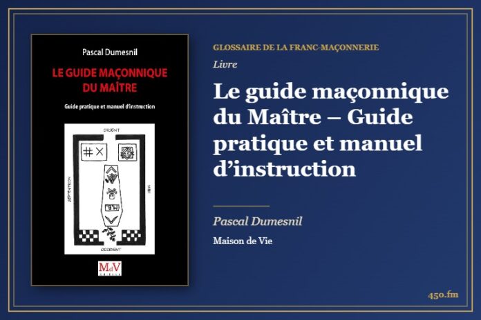 Le guide maçonnique du Maître – Guide pratique et manuel d’instruction (Livre) – Glossaire de la franc-maçonnerie 450.fm