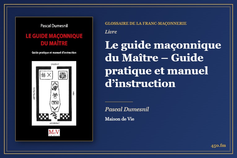 Le guide maçonnique du Maître – Guide pratique et manuel d’instruction (Livre) – Glossaire de la franc-maçonnerie 450.fm