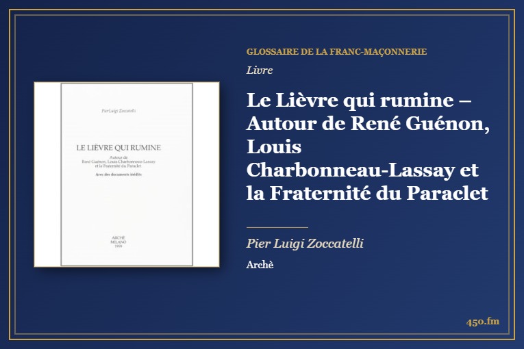 Le Lièvre qui rumine – Autour de René Guénon, Louis Charbonneau-Lassay et la Fraternité du Paraclet (Livre) – Glossaire de la franc-maçonnerie 450.fm