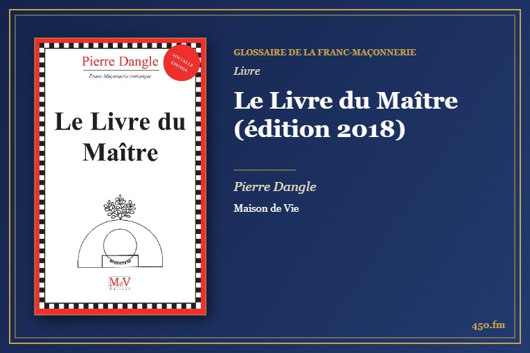 Le Livre du Maître (édition 2018) (Livre) – Glossaire de la franc-maçonnerie 450.fm
