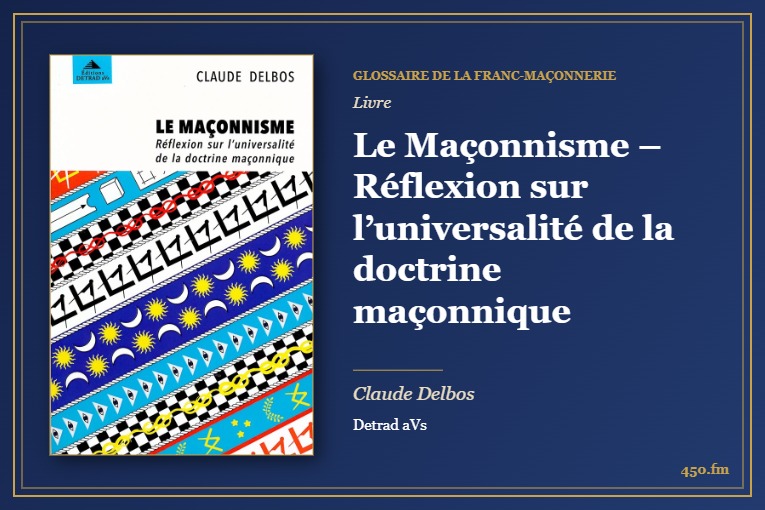 Le Maçonnisme – Réflexion sur l’universalité de la doctrine maçonnique (Livre) – Glossaire de la franc-maçonnerie 450.fm