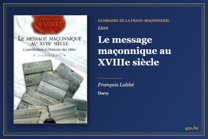 Le message maçonnique au XVIIIe siècle (Livre) – Glossaire de la franc-maçonnerie 450.fm