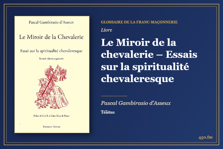 Le Miroir de la chevalerie – Essais sur la spiritualité chevaleresque (Livre) – Glossaire de la franc-maçonnerie 450.fm