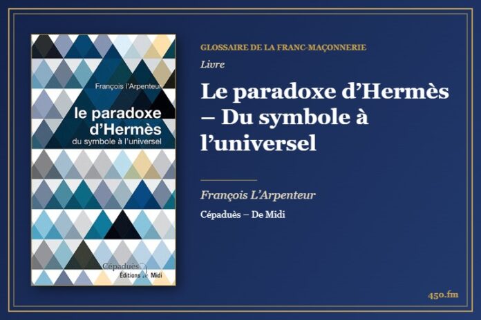 Le paradoxe d’Hermès – Du symbole à l’universel (Livre) – Glossaire de la franc-maçonnerie 450.fm