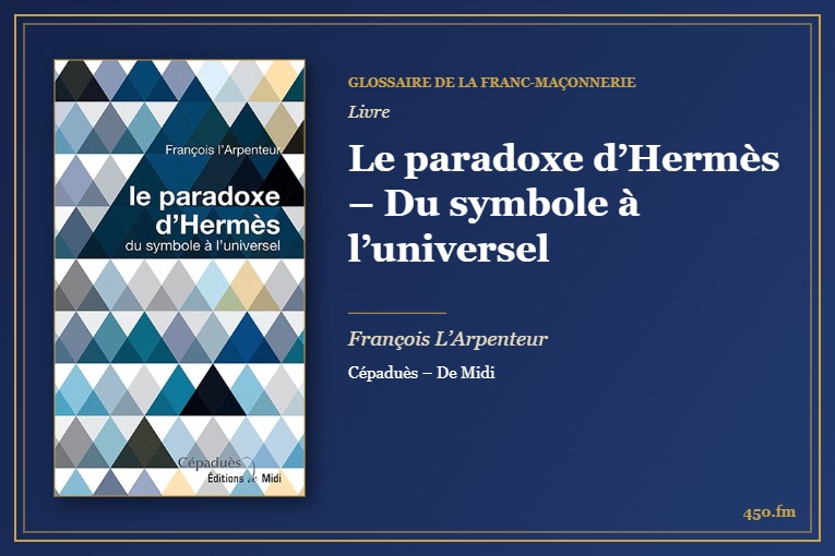 Le paradoxe d’Hermès – Du symbole à l’universel (Livre) – Glossaire de la franc-maçonnerie 450.fm