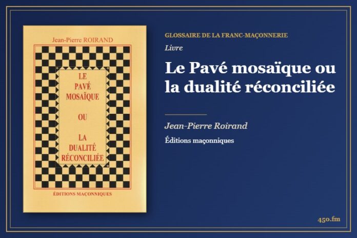 Le Pavé mosaïque ou la dualité réconciliée (Livre) – Glossaire de la franc-maçonnerie 450.fm
