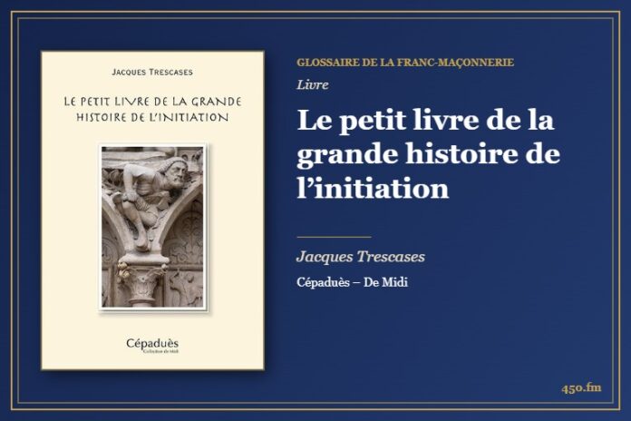 Le petit livre de la grande histoire de l’initiation (Livre) – Glossaire de la franc-maçonnerie 450.fm