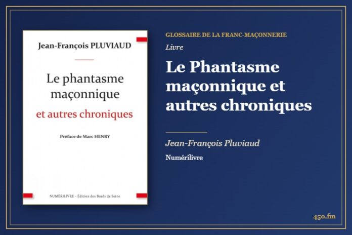 Le Phantasme maçonnique et autres chroniques (Livre) – Glossaire de la franc-maçonnerie 450.fm