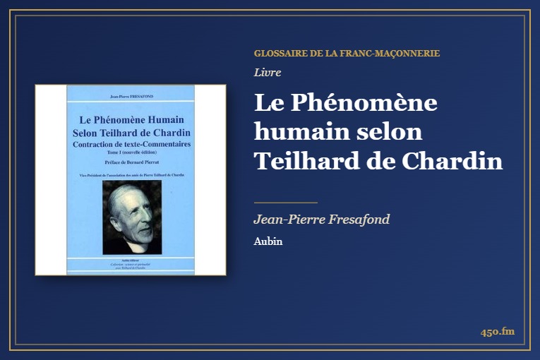 Le Phénomène humain selon Teilhard de Chardin (Livre) – Glossaire de la franc-maçonnerie 450.fm