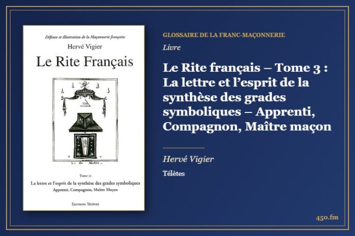 Le Rite français – Tome 3 : La lettre et l’esprit de la synthèse des grades symboliques – Apprenti, Compagnon, Maître maçon (Livre) – Glossaire de la franc-maçonnerie 450.fm