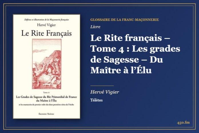 Le Rite français – Tome 4 : Les grades de Sagesse – Du Maître à l’Élu (Livre) – Glossaire de la franc-maçonnerie 450.fm