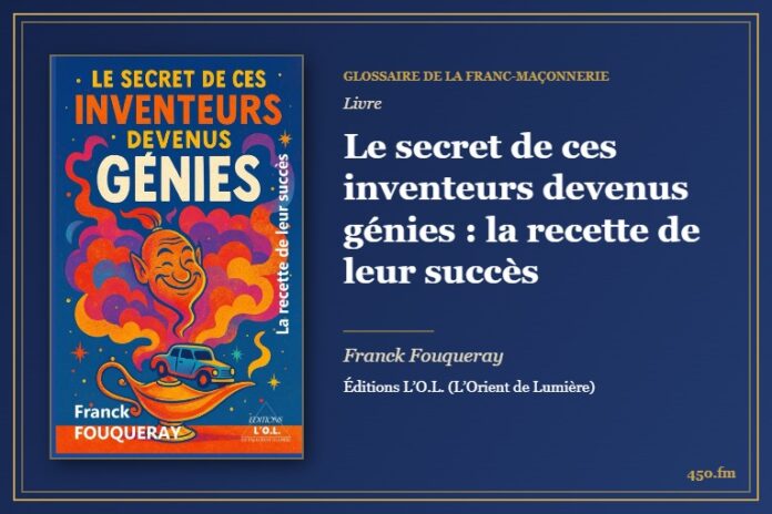 Le secret de ces inventeurs devenus génies : la recette de leur succès (Livre) – Glossaire de la franc-maçonnerie 450.fm