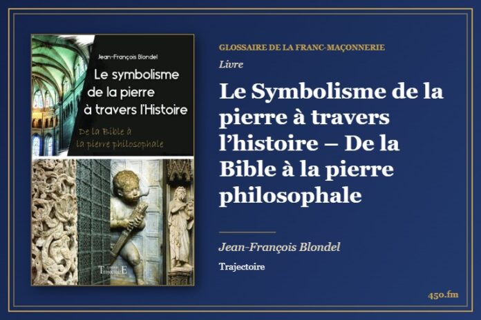 Le Symbolisme de la pierre à travers l’histoire – De la Bible à la pierre philosophale (Livre) – Glossaire de la franc-maçonnerie 450.fm