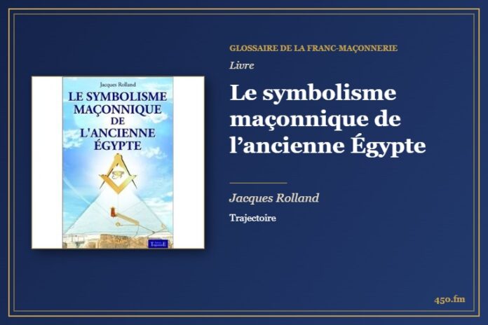 Le symbolisme maçonnique de l’ancienne Égypte (Livre) – Glossaire de la franc-maçonnerie 450.fm