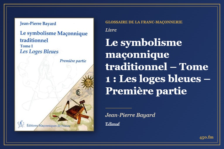 Le symbolisme maçonnique traditionnel – Tome 1 : Les loges bleues – Première partie (Livre) – Glossaire de la franc-maçonnerie 450.fm
