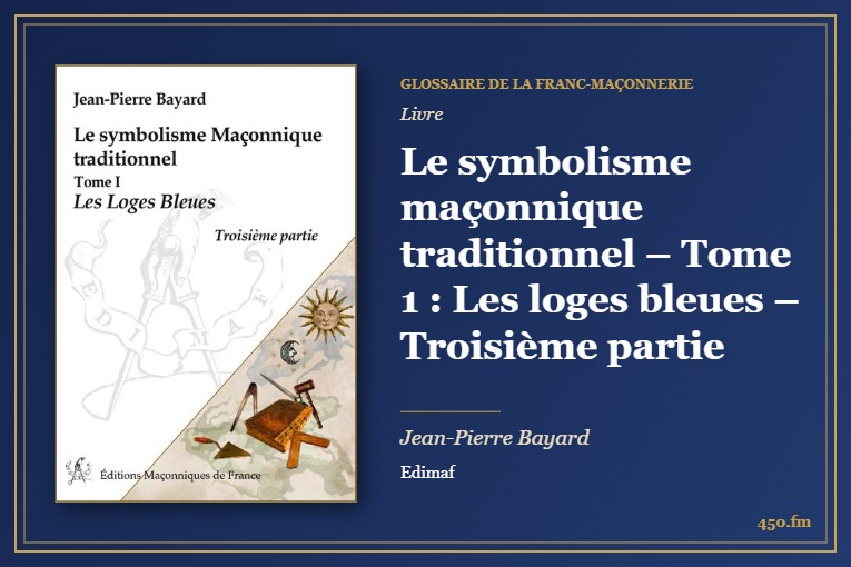 Le symbolisme maçonnique traditionnel – Tome 1 : Les loges bleues – Troisième partie (Livre) – Glossaire de la franc-maçonnerie 450.fm