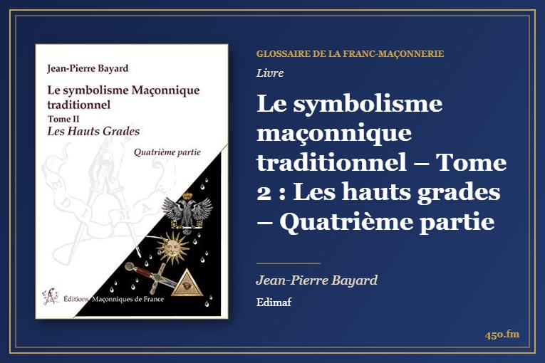Le symbolisme maçonnique traditionnel – Tome 2 : Les hauts grades – Quatrième partie (Livre) – Glossaire de la franc-maçonnerie 450.fm