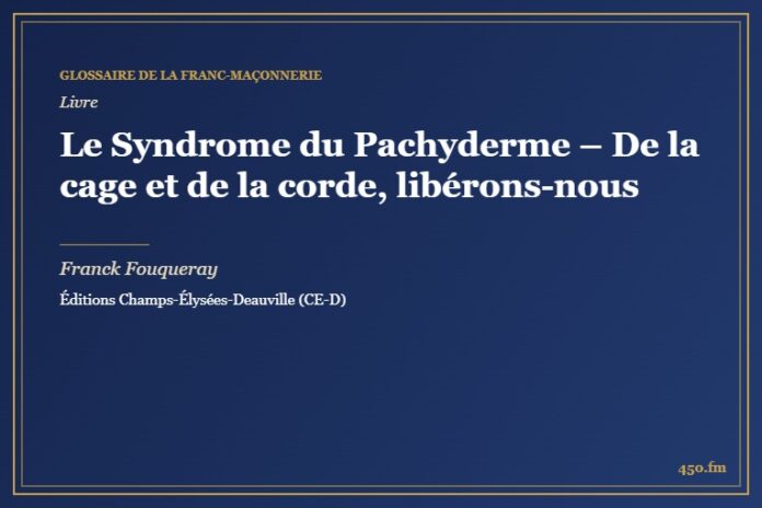 Le Syndrome du Pachyderme – De la cage et de la corde, libérons-nous (Livre) – Glossaire de la franc-maçonnerie 450.fm