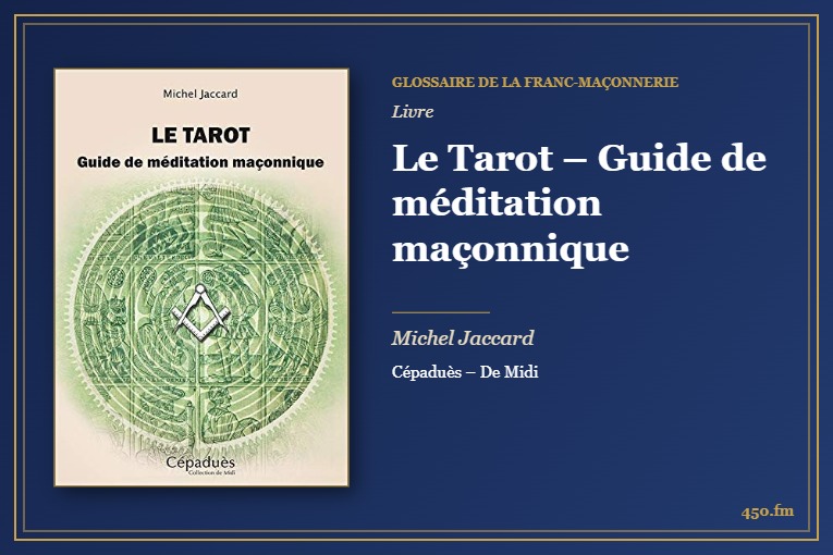 Le Tarot – Guide de méditation maçonnique (Livre) – Glossaire de la franc-maçonnerie 450.fm