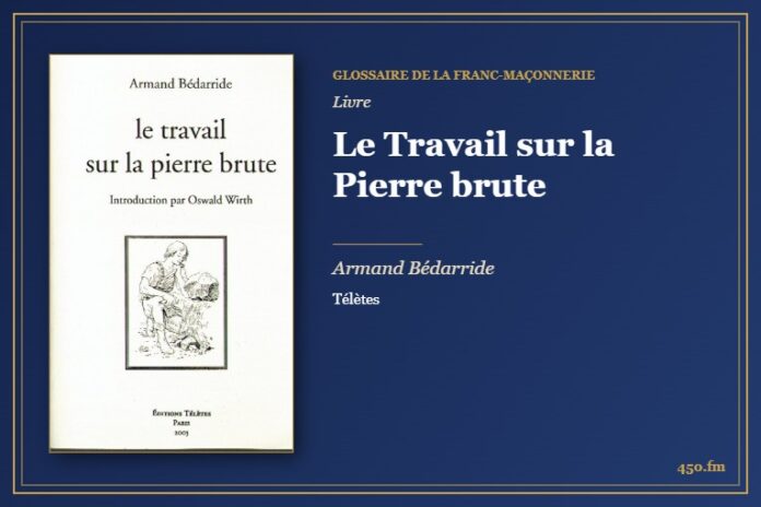 Le Travail sur la Pierre brute (Livre) – Glossaire de la franc-maçonnerie 450.fm