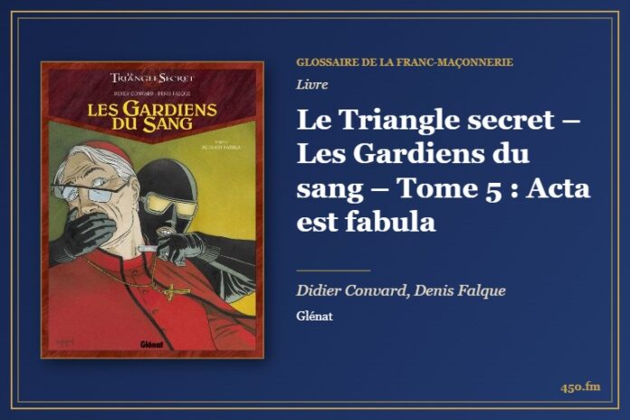 Le Triangle secret – Les Gardiens du sang – Tome 5 : Acta est fabula (Livre) – Glossaire de la franc-maçonnerie 450.fm