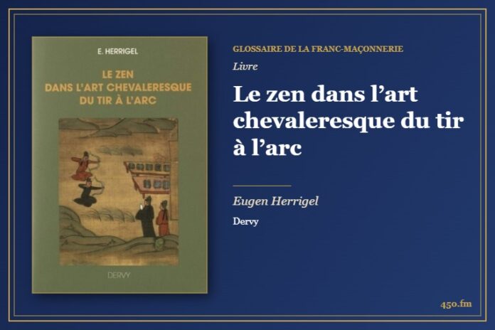 Le zen dans l’art chevaleresque du tir à l’arc (Livre) – Glossaire de la franc-maçonnerie 450.fm