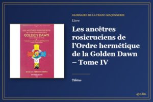 Les ancêtres rosicruciens de l’Ordre hermétique de la Golden Dawn – Tome IV (Livre) – Glossaire de la franc-maçonnerie 450.fm