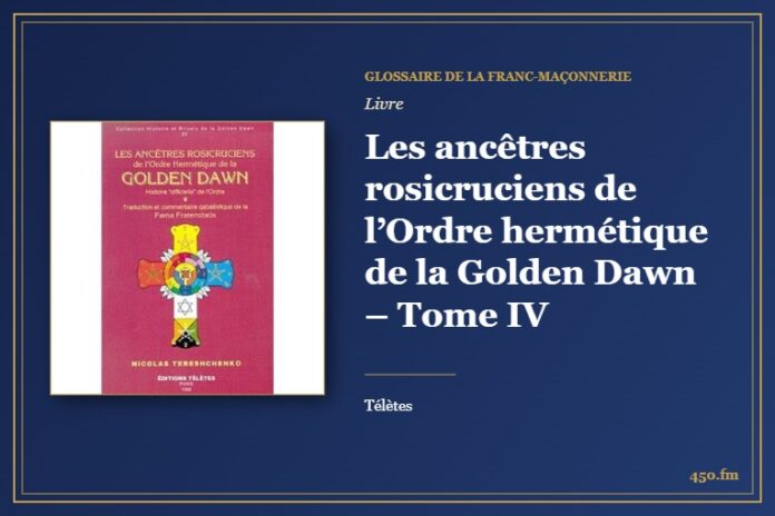 Les ancêtres rosicruciens de l’Ordre hermétique de la Golden Dawn – Tome IV (Livre) – Glossaire de la franc-maçonnerie 450.fm
