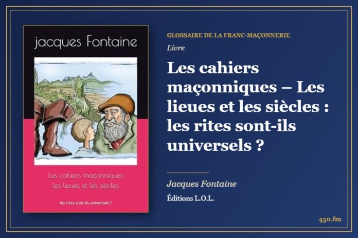 Les cahiers maçonniques – Les lieues et les siècles : les rites sont-ils universels ? (Livre) – Glossaire de la franc-maçonnerie 450.fm