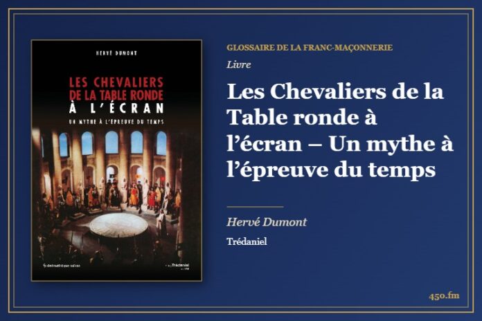 Les Chevaliers de la Table ronde à l’écran – Un mythe à l’épreuve du temps (Livre) – Glossaire de la franc-maçonnerie 450.fm