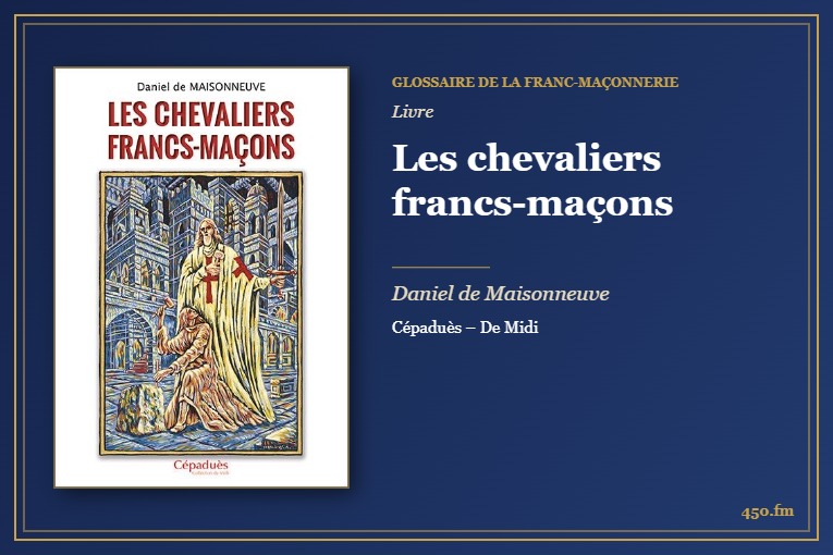 Les chevaliers francs-maçons (Livre) – Glossaire de la franc-maçonnerie 450.fm