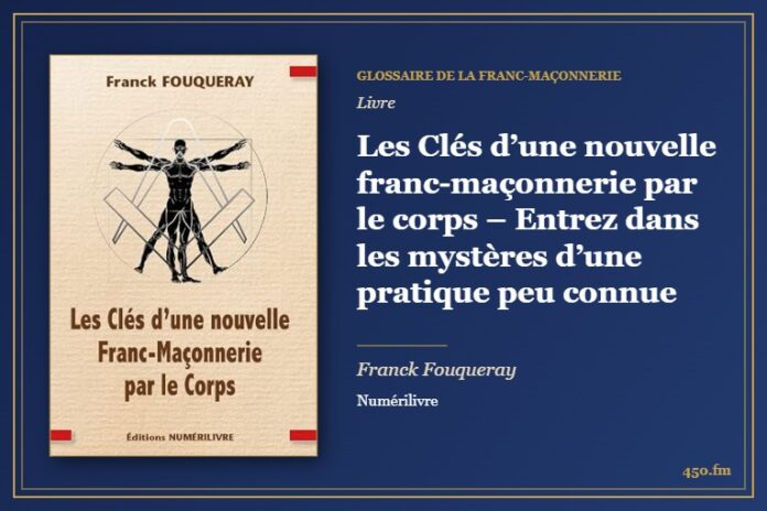 Les Clés d’une nouvelle franc-maçonnerie par le corps – Entrez dans les mystères d’une pratique peu connue (Livre) – Glossaire de la franc-maçonnerie 450.fm