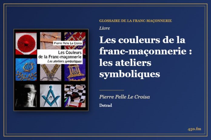 Les couleurs de la franc-maçonnerie : les ateliers symboliques (Livre) – Glossaire de la franc-maçonnerie 450.fm