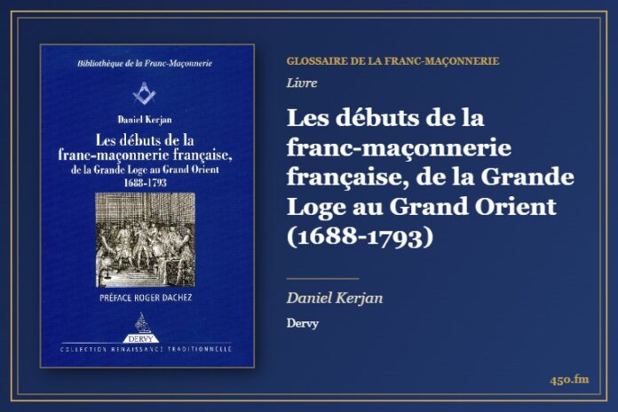 Les débuts de la franc-maçonnerie française, de la Grande Loge au Grand Orient (1688-1793) (Livre) – Glossaire de la franc-maçonnerie 450.fm