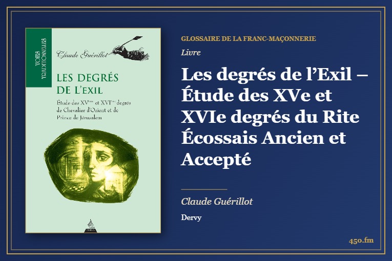 Les degrés de l’Exil – Étude des XVe et XVIe degrés du Rite Écossais Ancien et Accepté (Livre) – Glossaire de la franc-maçonnerie 450.fm