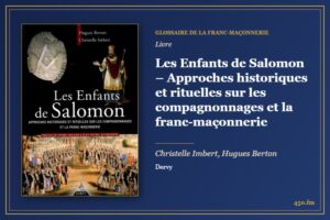 Les Enfants de Salomon – Approches historiques et rituelles sur les compagnonnages et la franc-maçonnerie (Livre) – Glossaire de la franc-maçonnerie 450.fm