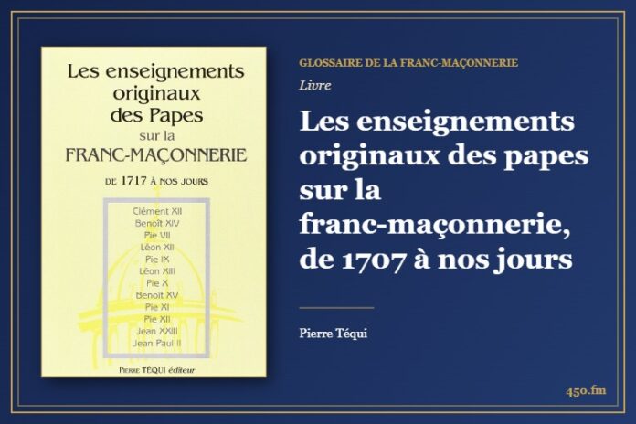 Les enseignements originaux des papes sur la franc-maçonnerie, de 1707 à nos jours (Livre) – Glossaire de la franc-maçonnerie 450.fm