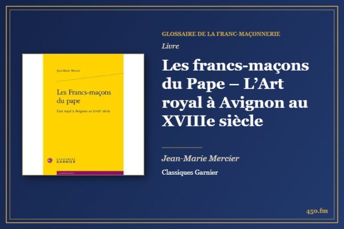 Les francs-maçons du Pape – L’Art royal à Avignon au XVIIIe siècle (Livre) – Glossaire de la franc-maçonnerie 450.fm
