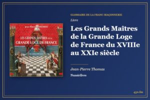 Les Grands Maîtres de la Grande Loge de France du XVIIIe au XXIe siècle (Livre) – Glossaire de la franc-maçonnerie 450.fm