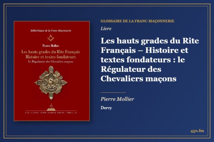Les hauts grades du Rite Français – Histoire et textes fondateurs : le Régulateur des Chevaliers maçons (Livre) – Glossaire de la franc-maçonnerie 450.fm